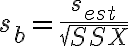  s_b = \dfrac{s_{est}} { \sqrt {SSX} } 