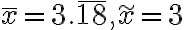 \bar{x}=3. \overline{18}, \widetilde{x}=3