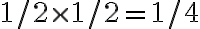 1/2\times1/2 = 1/4