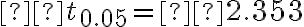 ±t_{0.05}=±2.353