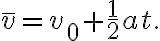 \bar{v}=v_{0}+\frac{1}{2} at.
