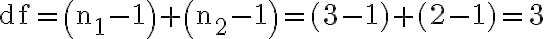 \mathrm{df}=\left(\mathrm{n}_{1}-1\right)+\left(\mathrm{n}_{2}-1\right)=(3-1)+(2-1)=3