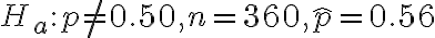 H_{a}: p \neq 0.50, n=360, \hat{p}=0.56