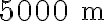  5000\ \mathrm{m} 