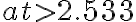 a t > 2.533