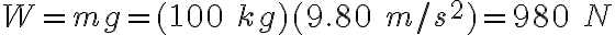 W = mg = (100\ kg)(9.80\ m/s^2)=980\ N