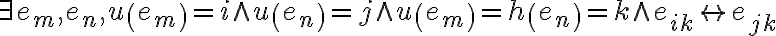 \exists e_{m} ,e_{n} ,u\left( {e_{m} } \right) = i \wedge u\left( {e_{n} } \right) = j \wedge u\left( {e_{m} } \right) = h\left( {e_{n} } \right) = k \wedge e_{ik} \leftrightarrow e_{jk}