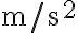 \mathrm{m} / \mathrm{s}^{2}