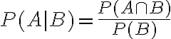  \begin{align*} P(A \mid B)=\frac{P(A \cap B)}{P(B)} \end{align*} 