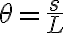  \theta = \frac{s}{L} 