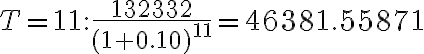 T=11: \dfrac{132332}{(1+0.10)^{11}}=46381.55871