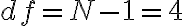 df = N - 1 = 4