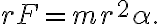 r F=m r^{2} \alpha.
