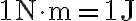1 \mathrm{~N} \cdot \mathrm{m}=1 \mathrm{~J}