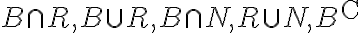 B \cap R, B \cup R, B \cap N, R \cup N, B^{\mathrm{C}}
