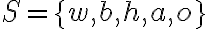 S=\{w,b,h,a,o\}