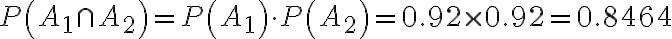  \begin{align*} P\left(A_{1} \cap A_{2}\right)=P\left(A_{1}\right) \cdot P\left(A_{2}\right)=0.92 \times 0.92=0.8464 \end{align*} 