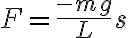  F=\frac{-mg}{L}s 