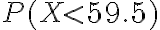 P(X < 59.5)