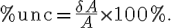 \%
            \mathrm{unc}=\frac{\delta A}{A} \times 100 \%.