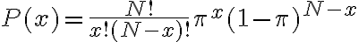 P(x)=\frac{N !}{x !(N-x) !} \pi^{x}(1-\pi)^{N-x}