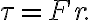 \tau=F r.