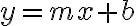  y = mx + b 