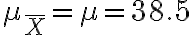 \mu_{\bar{X}}=\mu=38.5