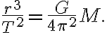 \dfrac{r^{3}}{T^{2}}=\dfrac{G}{4 \pi^{2}} M.