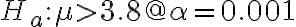 H_{a}: \mu > 3.8 @ \alpha=0.001
