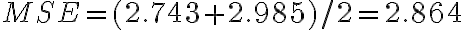 MSE = (2.743 + 2.985)/2 = 2.864