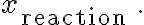 x_{\text {reaction }}.