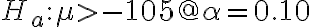 H_{a}: \mu>-105 @ \alpha=0.10