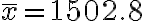 \bar{x}=1502.8