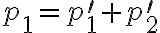 p_{1}=p_{1}^{\prime}+p_{2}^{\prime}