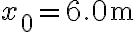 x_{0}=6.0 \mathrm{~m}