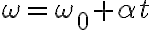 \omega=\omega_{0}+\alpha t