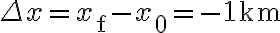 \Delta x=x_{\mathrm{f}}-x_{0}=-1 \mathrm{~km}