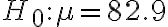 H_{0}: \mu=82.9
