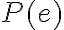 P(e)
