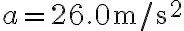 a=26.0 \mathrm{~m} / \mathrm{s}^{2}