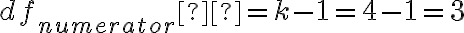 df_{numerator}   = k-1 =
    4-1 = 3 