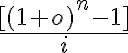 \frac{[(1 + o)^n - 1]}{i}