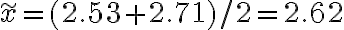 \widetilde{x}=(2.53+2.71) / 2=2.62