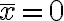 \bar{x}=0