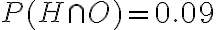 P(H \cap O)=0.09
