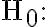 \mathrm{H}_{0}: