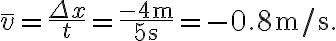 \bar{v}=\frac{\Delta x}{t}=\frac{-4 \mathrm{~m}}{5 \mathrm{~s}}=-0.8 \mathrm{~m} / \mathrm{s}.