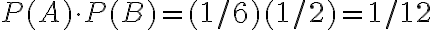 P(A) \cdot P(B)=(1 / 6)(1 / 2)=1 / 12
