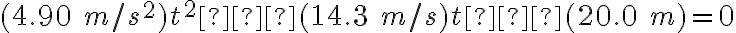 (4.90\ m/s^2)t^2−(14.3\ m/s)t−(20.0\ m)=0